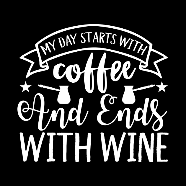 My Day Starts With Coffee And Ends With Wine Coffee Lover by fromherotozero