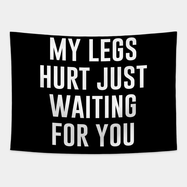 My Legs Hurt Just Waiting for You Tapestry by produdesign