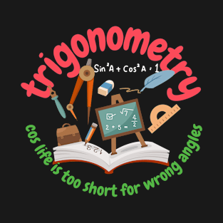 Trigonometry, cos life is too short for wrong angles, math and trigonometry T-Shirt