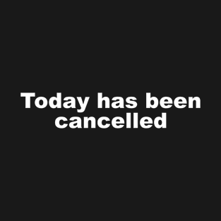 Today has been cancelled T-Shirt