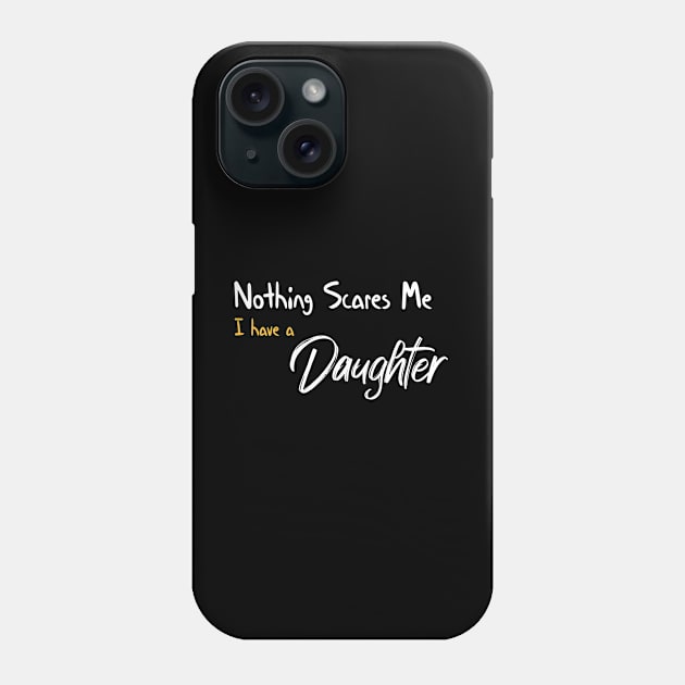 Nothing Scares Me I have A Daughter Funny Quote Phone Case by MerchSpot