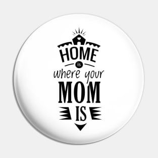 Home is where your mom is shirt Pin