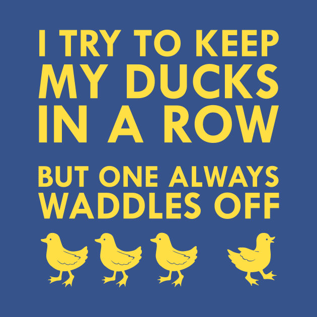 I Try To Keep My Ducks In A Row But One Always Waddles Off by FlashMac