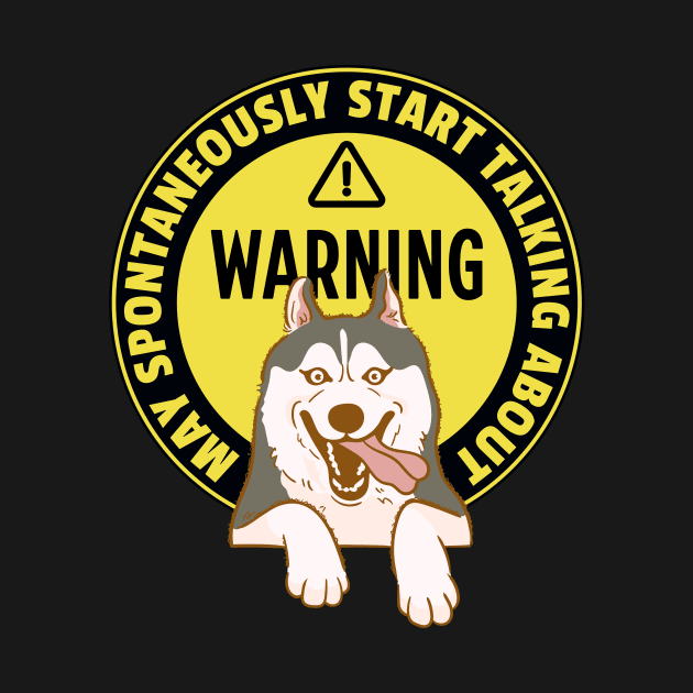 Warning May Spontaneously Start Talking About Huskies - Funny Dog Mom Life by TeeTopiaNovelty