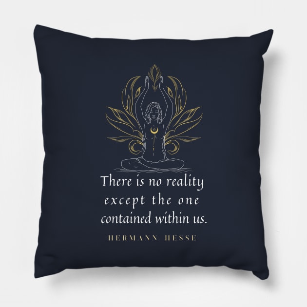 Hermann Hesse quote: “There's no reality except the one contained within us.” Pillow by artbleed