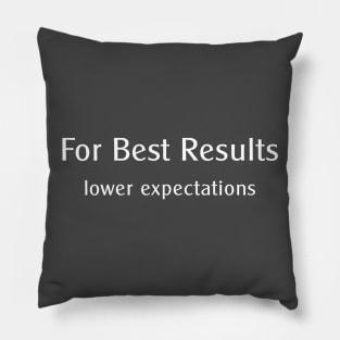 For Best Results, lower expectations Pillow