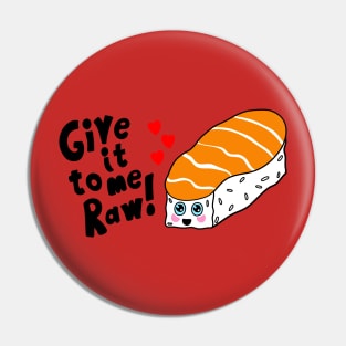 Sushi Give it to Me Raw Kawaii shirt Pin