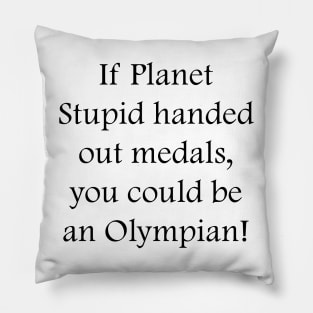 If Planet Stupid handed out medals, you could be an Olympian! Pillow