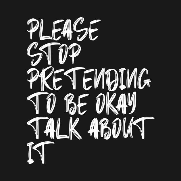 Please Stop Pretending To Be Okay Talk About It by MishaHelpfulKit