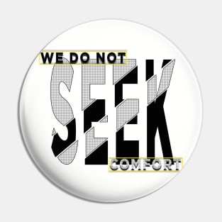 We do not seek comfort Pin