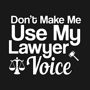 Don't Make Me Use My Lawyer Voice T-Shirt