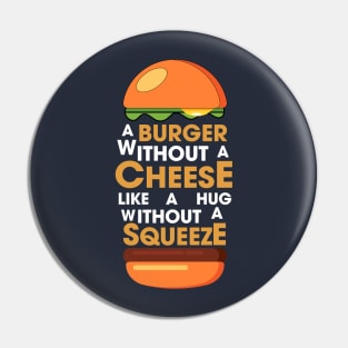 A BURGER WITHOUT CHEESE LIKE A HUG WITHOUT SQUEEZE Pin