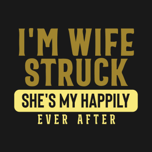 I'm Wife Struck. She's My Happily Ever After T-Shirt