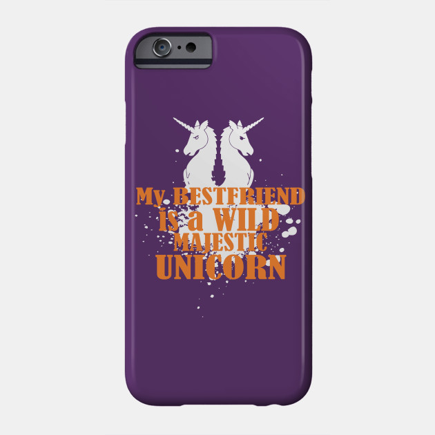 My Best Friend Is A Wild Majestic Unicorn Cool Funny T Shirt Fantasy Humor Phone Case Teepublic
