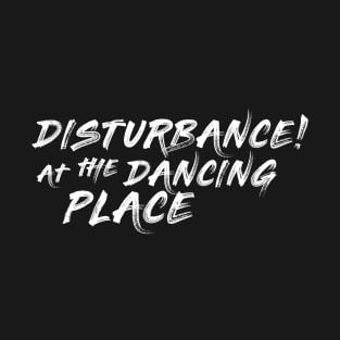 Disturbance! at the Dancing Place | Alt T-Shirt