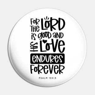 For The Lord Is Good And His Love Endures Forever Pin