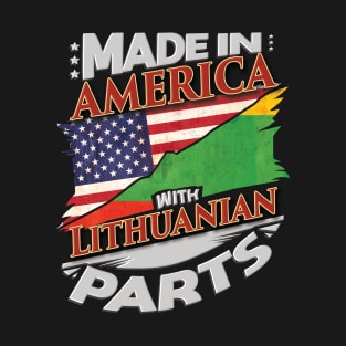 Made In America With Lithuanian Parts - Gift for Lithuanian From Lithuania T-Shirt