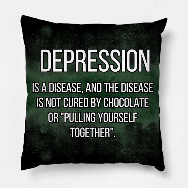 DEPRESSION  is a disease, and the disease is not cured by chocolate or "pulling yourself together". Pillow by UnCoverDesign