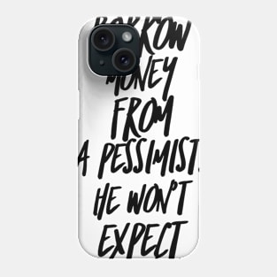 always borrow money from a pessimist. He won't expect it back Phone Case