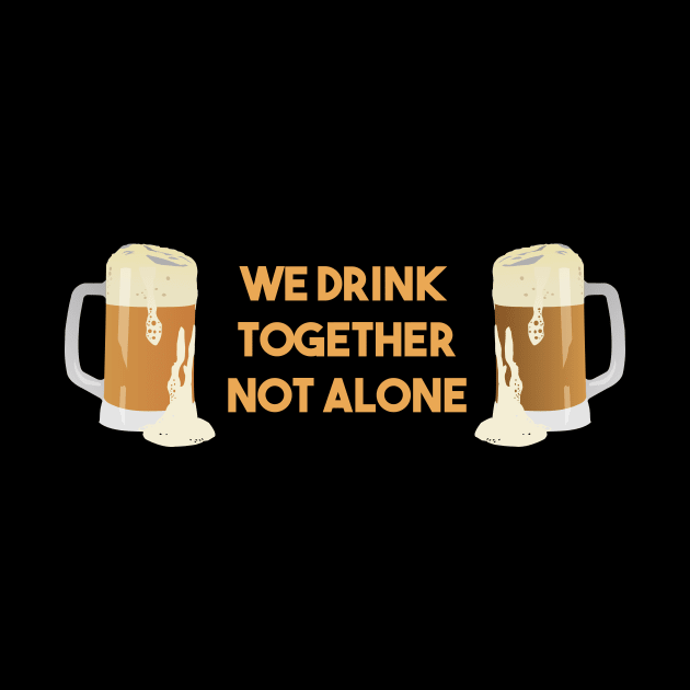 Beer Mugs We Drink Together Not Alone by NorseTech