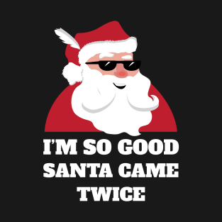 I'm So Good Santa Came Twice Shirt Funny Christmas Joke T-Shirt