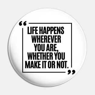 Life happens wherever you are, whether on make it or not. Pin