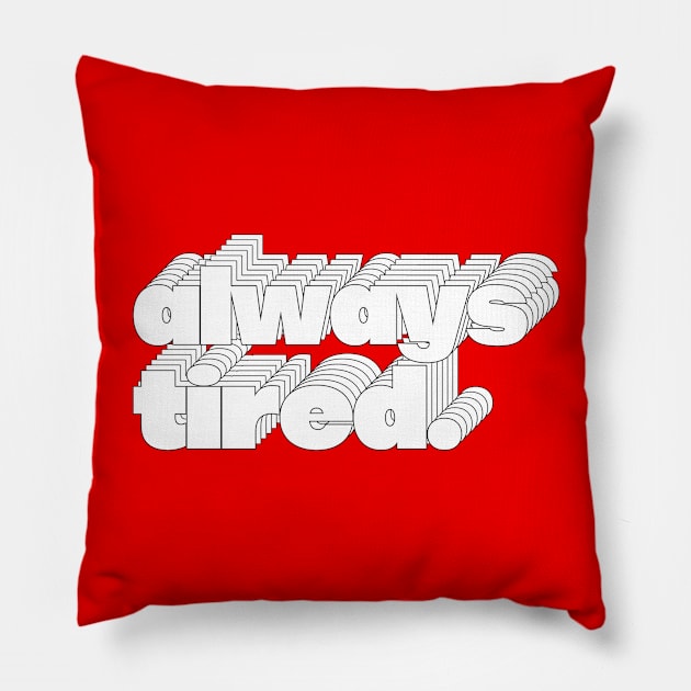 Always Tired / Typography Design Pillow by DankFutura