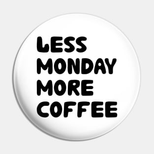 Less Monday More Coffee Pin