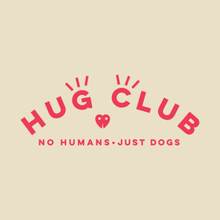 HUG CLUB - NO HUMANS JUST DOGS T-Shirt