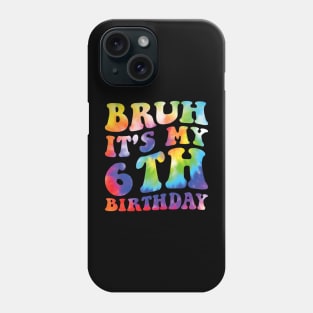 Bruh It'S My 6Th Birthday I'M 6 Year Old Birthday Tie Dye Phone Case