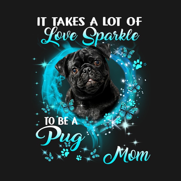 It Takes A Lot Of Love Sparkle To Be A Pug Mom Mother's Day by Brodrick Arlette Store