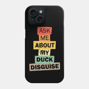 Ask Me About My Duck Disguise funny quote saying gift Phone Case