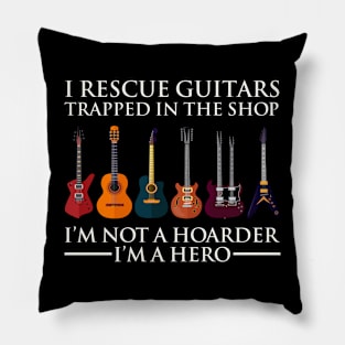 I Rescue Guitars Trapped In The Shop I'm A Hero Not Hoarder Pillow