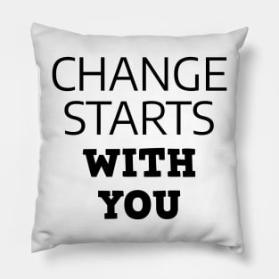 Change Starts With You Pillow