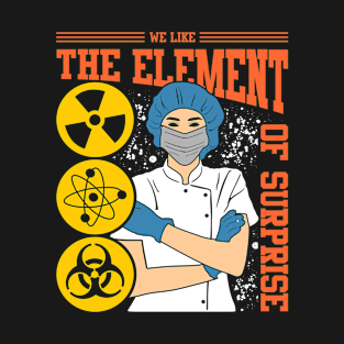We Like the Element of Surprise T-Shirt