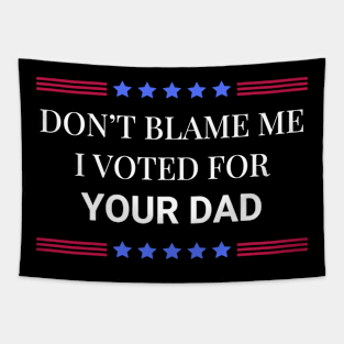 Don't Blame Me I Voted For Your Dad Tapestry