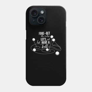 Fore-Get the Rules, Let's Just Have a Ball Phone Case