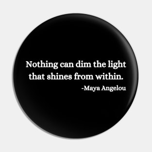 Nothing can dim the light that shines from within. Maya Angelou Pin