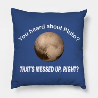 You heard about pluto that’s messed up right Pillow