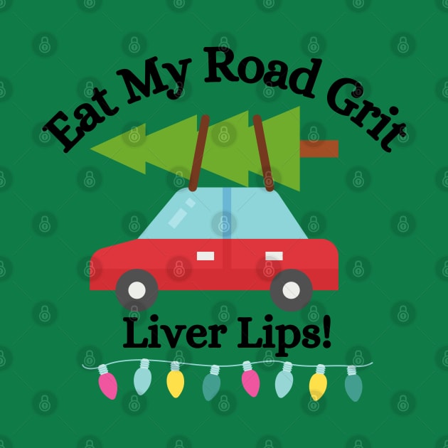 Eat My Road Grit Liver Lips! - Funny Clark Griswold Christmas Vacation Quote by FourMutts