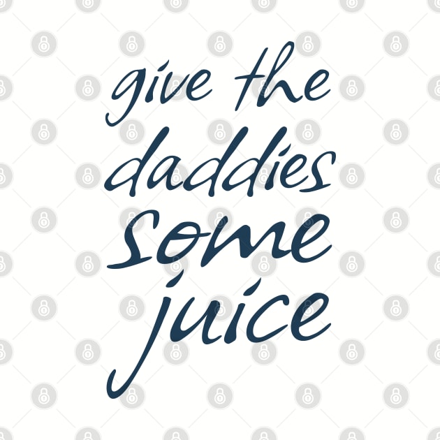 Give The Daddies Some Juice - funny sayings by Emroonboy