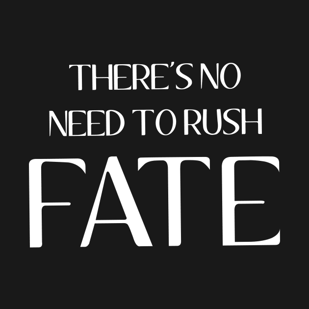 There's No Need To Rush Fate by quoteee