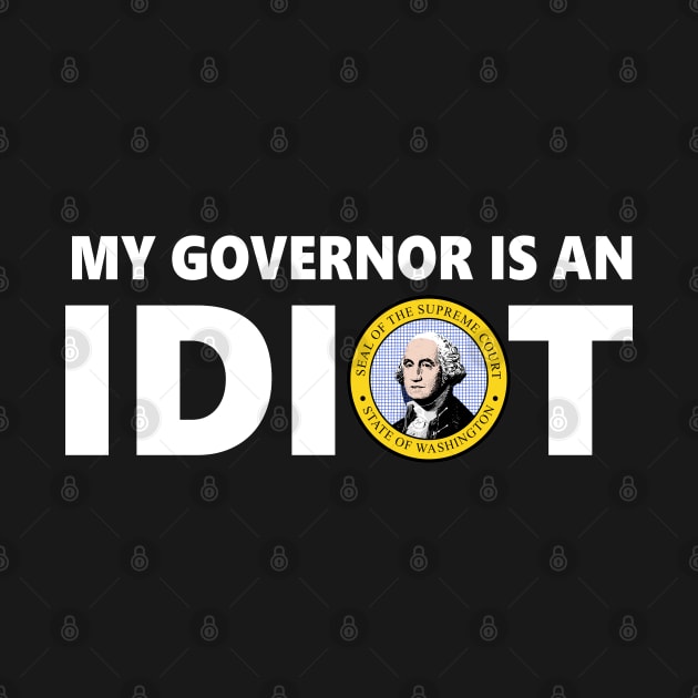 My Governor Is An Idiot Washington T-Shirt by EmmaShirt