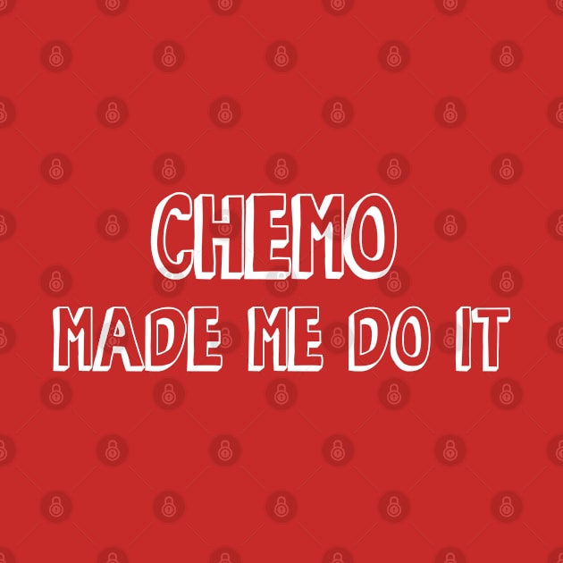 Chemo Made Me Do It by jverdi28