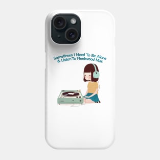 Sometimes I Need To Be Alone & Listen To Fleetwood Mac Phone Case