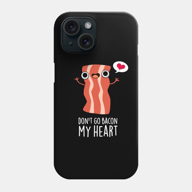 Don't Go Bacon My Heart Funny Bacon Food Pun Phone Case by punnybone