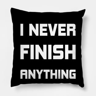 I Never Finish Anything Pillow