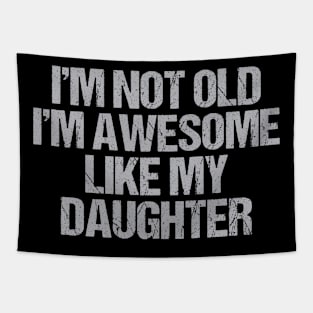 i m not old i m Awesome Like My Daughter Men Funny Fathers Day Dad Tapestry