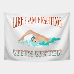 Funny t-shirt for the swimming-Like I am fighting with water Tapestry