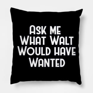 What Walt Wanted Pillow